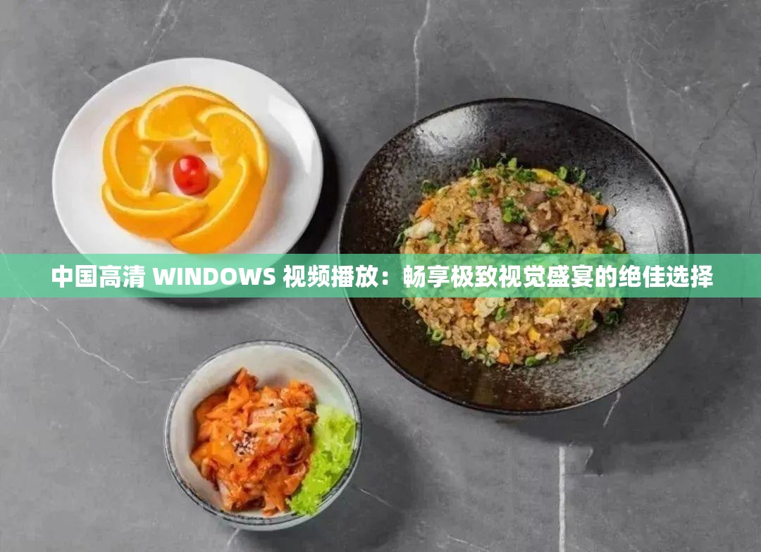 中国高清 WINDOWS 视频播放：畅享极致视觉盛宴的绝佳选择