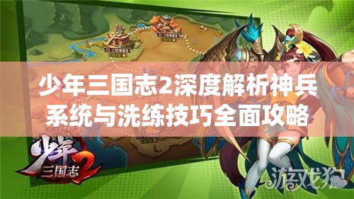 少年三国志2深度解析神兵系统与洗练技巧全面攻略