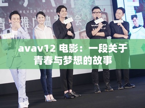 avav12 电影：一段关于青春与梦想的故事