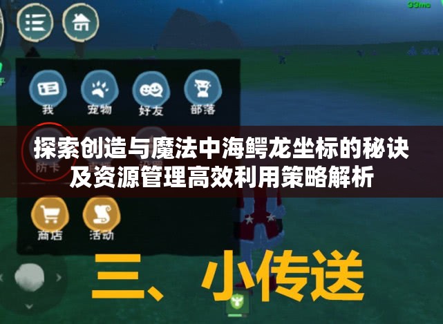 探索创造与魔法中海鳄龙坐标的秘诀及资源管理高效利用策略解析