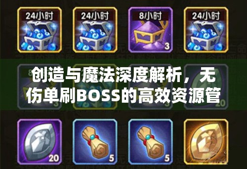 创造与魔法深度解析，无伤单刷BOSS的高效资源管理策略与艺术