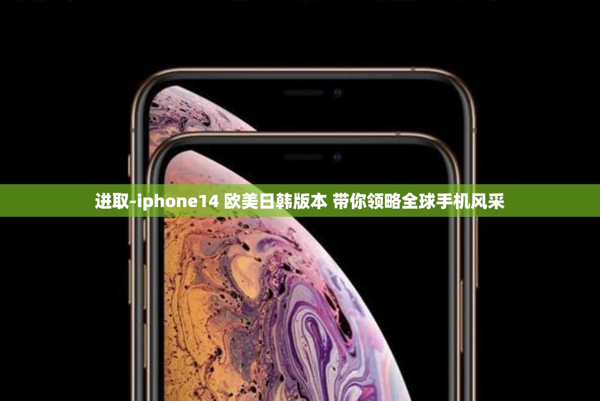 进取-iphone14 欧美日韩版本 带你领略全球手机风采