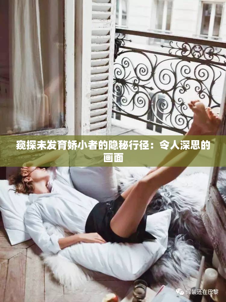 窥探未发育娇小者的隐秘行径：令人深思的画面