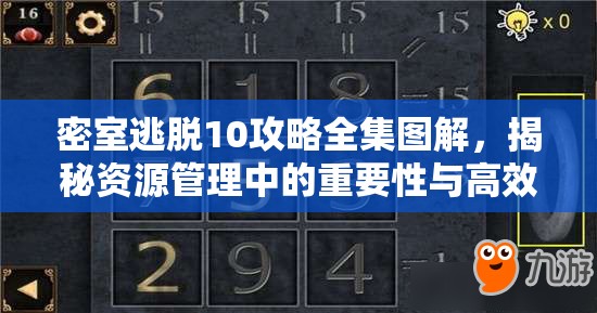 密室逃脱10攻略全集图解，揭秘资源管理中的重要性与高效策略