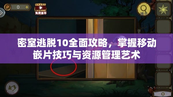 密室逃脱10全面攻略，掌握移动嵌片技巧与资源管理艺术