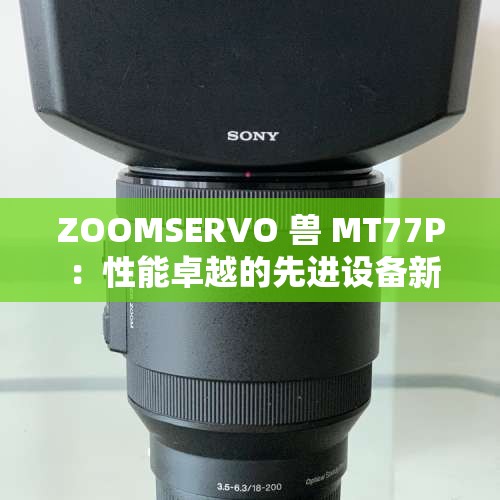 ZOOMSERVO 兽 MT77P ：性能卓越的先进设备新体验