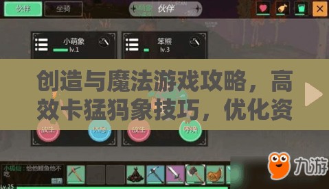 创造与魔法游戏攻略，高效卡猛犸象技巧，优化资源管理，避免浪费并最大化收益价值