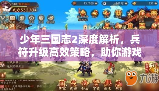 少年三国志2深度解析，兵符升级高效策略，助你游戏战力实现质的飞跃