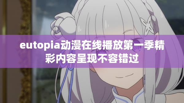 eutopia动漫在线播放第一季精彩内容呈现不容错过