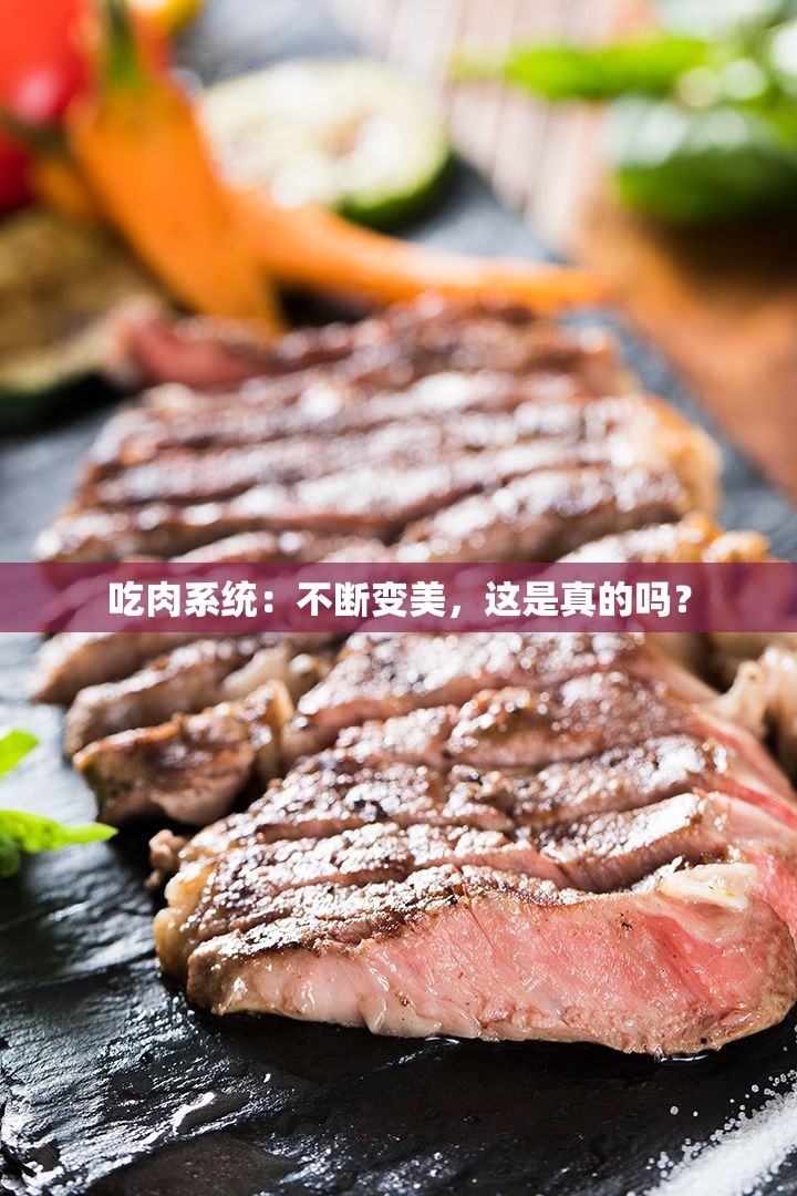 吃肉系统：不断变美，这是真的吗？