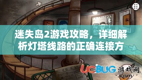 迷失岛2游戏攻略，详细解析灯塔线路的正确连接方法与步骤