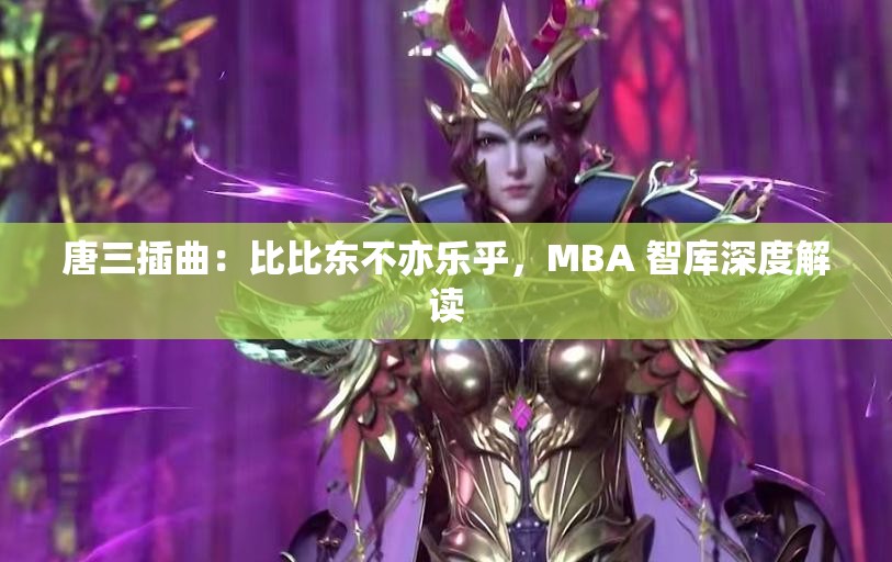 唐三插曲：比比东不亦乐乎，MBA 智库深度解读