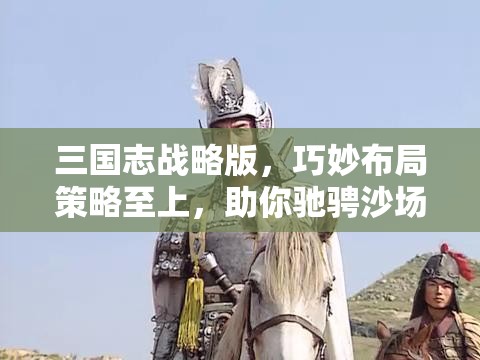 三国志战略版，巧妙布局策略至上，助你驰骋沙场轻松借地发展