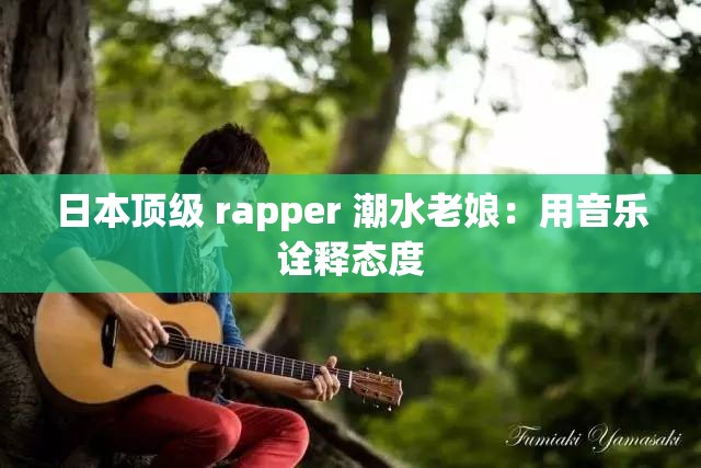 日本顶级 rapper 潮水老娘：用音乐诠释态度