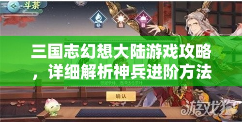 三国志幻想大陆游戏攻略，详细解析神兵进阶方法与技巧