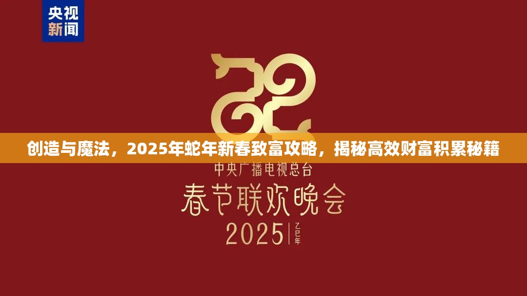 创造与魔法，2025年蛇年新春致富攻略，揭秘高效财富积累秘籍