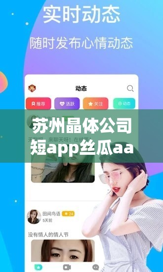 苏州晶体公司短app丝瓜aaa内容被曝光：引发广泛关注和热议