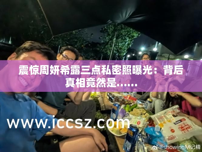 震惊周妍希露三点私密照曝光：背后真相竟然是……