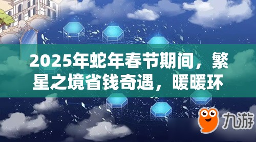 2025年蛇年春节期间，繁星之境省钱奇遇，暖暖环游世界的智慧之旅