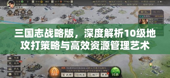 三国志战略版，深度解析10级地攻打策略与高效资源管理艺术