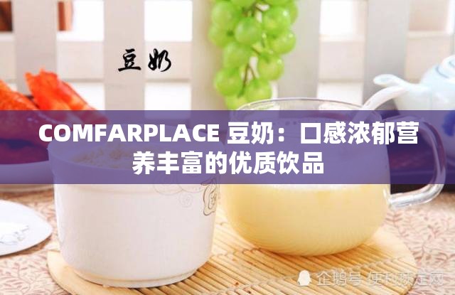 COMFARPLACE 豆奶：口感浓郁营养丰富的优质饮品