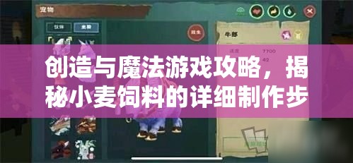 创造与魔法游戏攻略，揭秘小麦饲料的详细制作步骤与秘籍