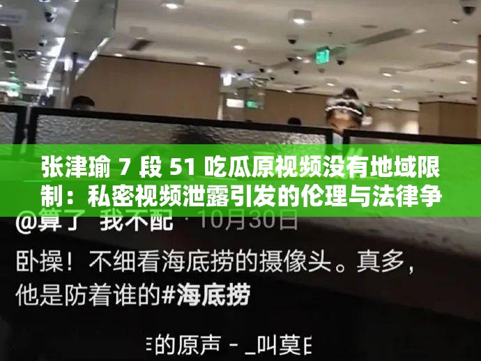 张津瑜 7 段 51 吃瓜原视频没有地域限制：私密视频泄露引发的伦理与法律争议