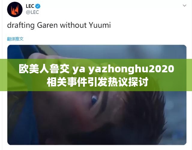 欧美人鲁交 ya yazhonghu2020 相关事件引发热议探讨