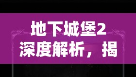 地下城堡2深度解析，揭秘裂隙情报任务，探索其隐藏的丰厚奖励与奥秘