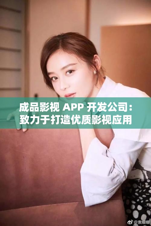 成品影视 APP 开发公司：致力于打造优质影视应用平台