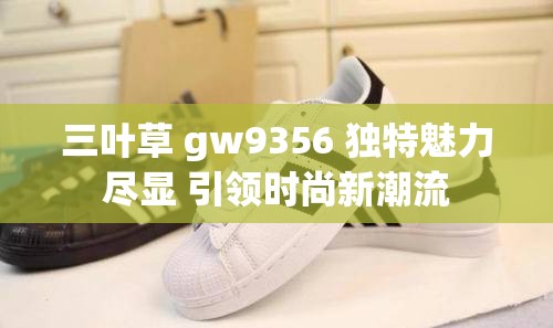 三叶草 gw9356 独特魅力尽显 引领时尚新潮流