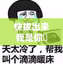 快拔出来我是你嫲嫲这可真是让人惊讶的一句话啊