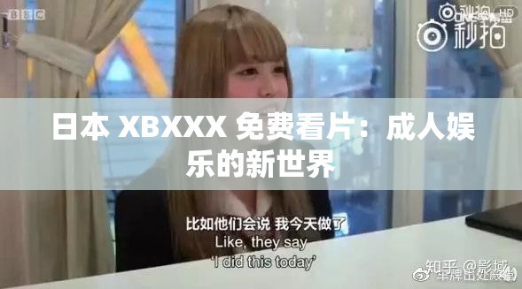 日本 XBXXX 免费看片：成人娱乐的新世界