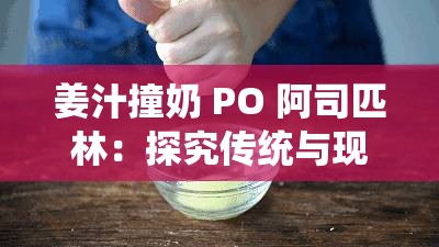 姜汁撞奶 PO 阿司匹林：探究传统与现代的奇妙碰撞