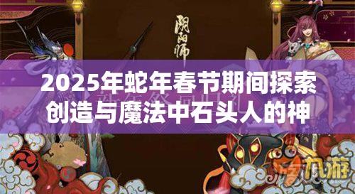 2025年蛇年春节期间探索创造与魔法中石头人的神秘召唤术