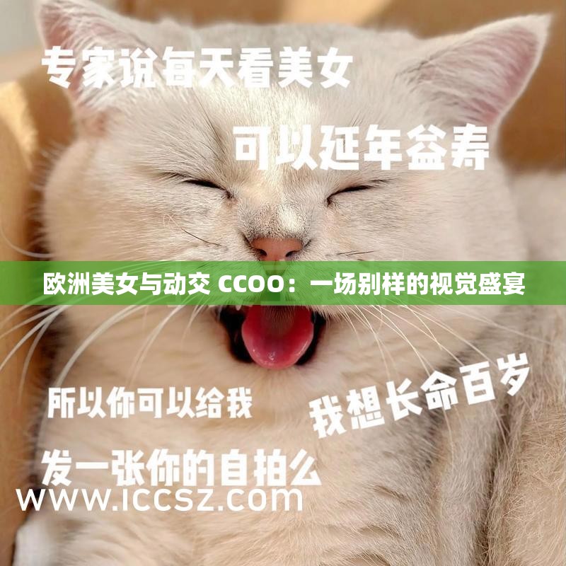 欧洲美女与动交 CCOO：一场别样的视觉盛宴