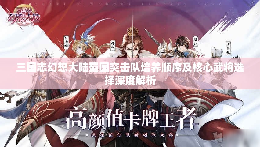 三国志幻想大陆蜀国突击队培养顺序及核心武将选择深度解析