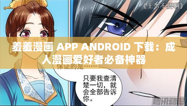 羞羞漫画 APP ANDROID 下载：成人漫画爱好者必备神器