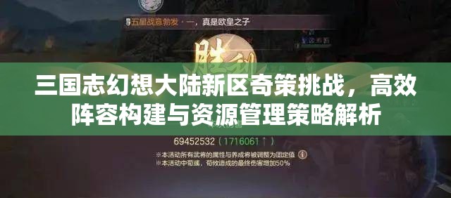 三国志幻想大陆新区奇策挑战，高效阵容构建与资源管理策略解析