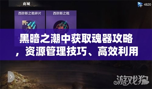 黑暗之潮中获取魂器攻略，资源管理技巧、高效利用策略及避免浪费方法