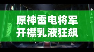 原神雷电将军开襟乳液狂飙：极致震撼的游戏场景呈现