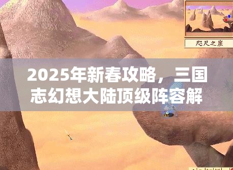 2025年新春攻略，三国志幻想大陆顶级阵容解锁，助你驰骋三国战场