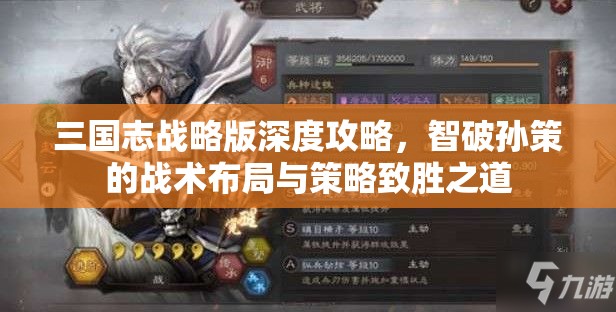 三国志战略版深度攻略，智破孙策的战术布局与策略致胜之道