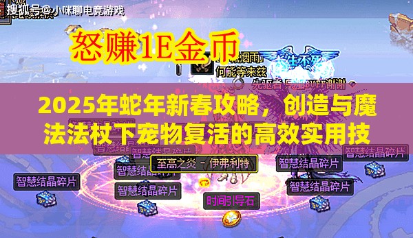 2025年蛇年新春攻略，创造与魔法法杖下宠物复活的高效实用技巧揭秘