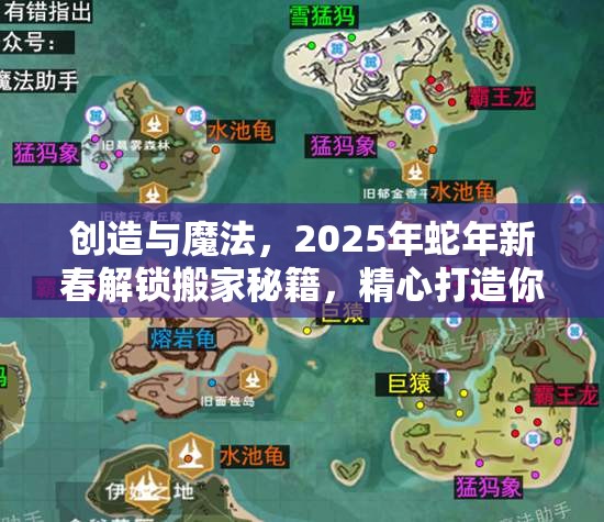 创造与魔法，2025年蛇年新春解锁搬家秘籍，精心打造你的专属梦幻家园