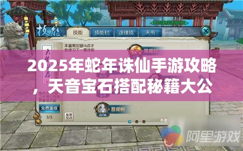 2025年蛇年诛仙手游攻略，天音宝石搭配秘籍大公开，助你闪耀全场