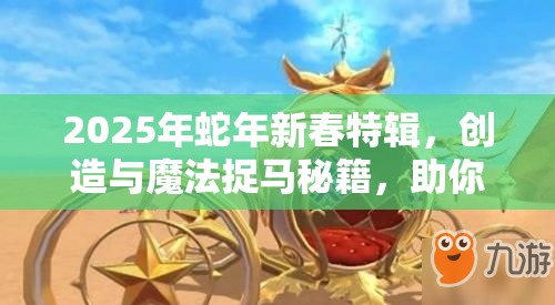 2025年蛇年新春特辑，创造与魔法捉马秘籍，助你驯服梦幻坐骑