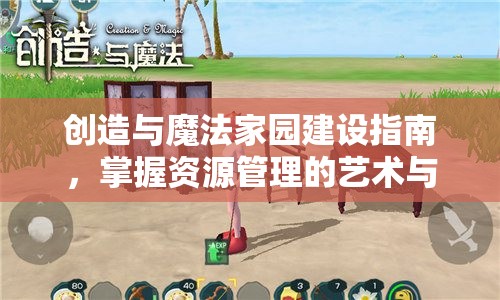 创造与魔法家园建设指南，掌握资源管理的艺术与策略