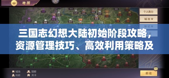 三国志幻想大陆初始阶段攻略，资源管理技巧、高效利用策略及避免资源浪费指南