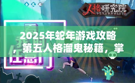 2025年蛇年游戏攻略，第五人格溜鬼秘籍，掌握技巧助你轻松躲避追击